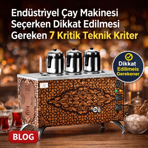 Endüstriyel Çay Makinesi Seçerken Dikkat Edilmesi Gereken 7 Kritik Teknik Kriter